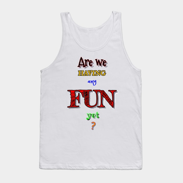 Are We Having Any Fun Yet? Tank Top by Red Island